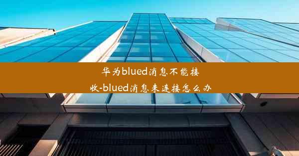 华为blued消息不能接收-blued消息未连接怎么办