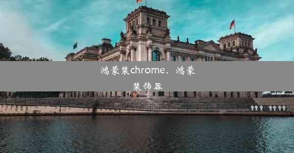 鸿蒙装chrome、鸿蒙装饰器