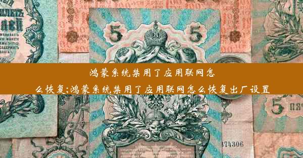 鸿蒙系统禁用了应用联网怎么恢复;鸿蒙系统禁用了应用联网怎么恢复出厂设置