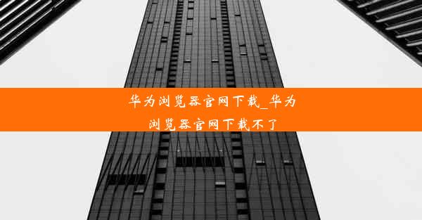 华为浏览器官网下载_华为浏览器官网下载不了