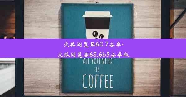 火狐浏览器68.7安卓-火狐浏览器68.6b5安卓版