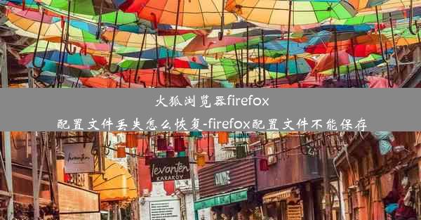 火狐浏览器firefox配置文件丢失怎么恢复-firefox配置文件不能保存