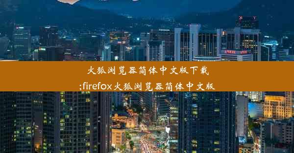 火狐浏览器简体中文版下载;firefox火狐浏览器简体中文版