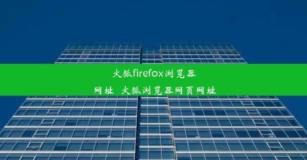 火狐firefox浏览器网址_火狐浏览器网页网址