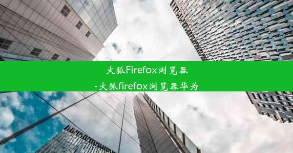 火狐Firefox浏览器-火狐firefox浏览器华为