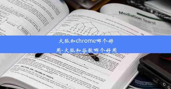 火狐和chrome哪个好用-火狐和谷歌哪个好用