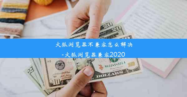 火狐浏览器不兼容怎么解决-火狐浏览器兼容2020