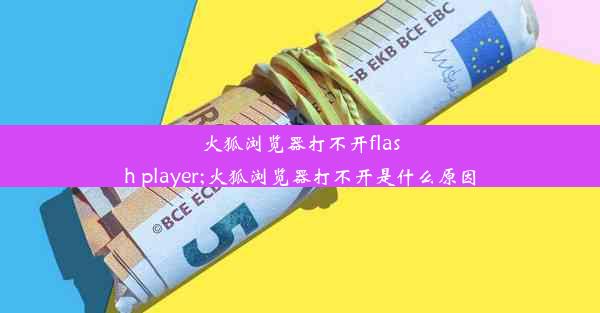 火狐浏览器打不开flash player;火狐浏览器打不开是什么原因