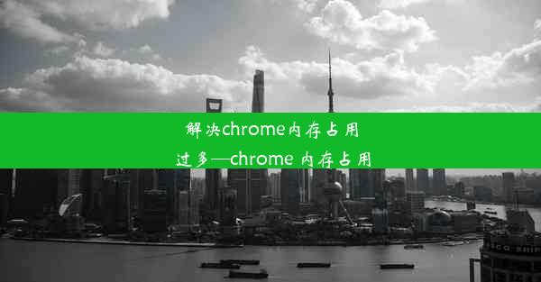 解决chrome内存占用过多—chrome 内存占用