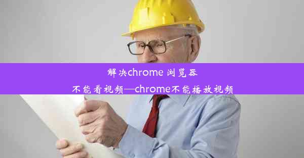 解决chrome 浏览器不能看视频—chrome不能播放视频