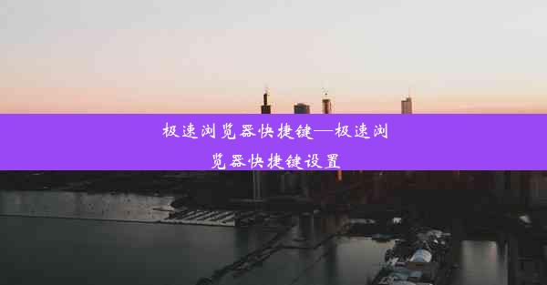 极速浏览器快捷键—极速浏览器快捷键设置