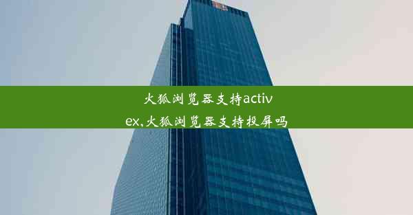 火狐浏览器支持activex,火狐浏览器支持投屏吗