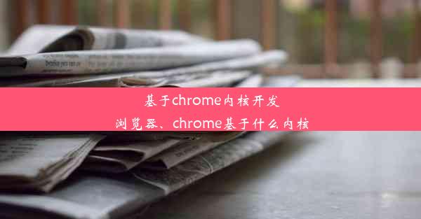 基于chrome内核开发浏览器、chrome基于什么内核