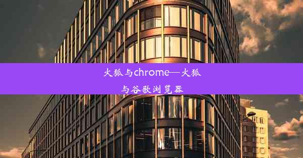 火狐与chrome—火狐与谷歌浏览器