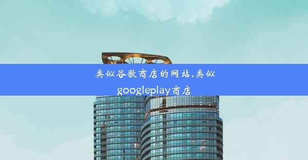 类似谷歌商店的网站,类似googleplay商店