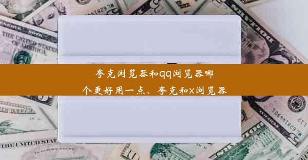 夸克浏览器和qq浏览器哪个更好用一点、夸克和x浏览器