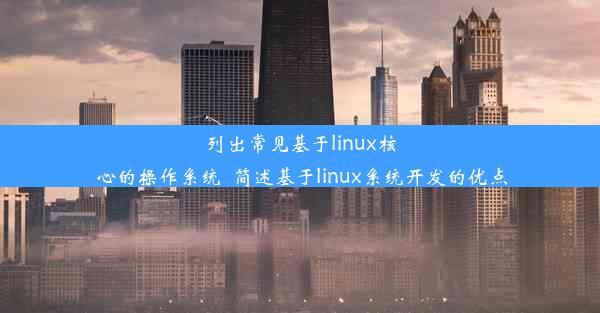 列出常见基于linux核心的操作系统_简述基于linux系统开发的优点