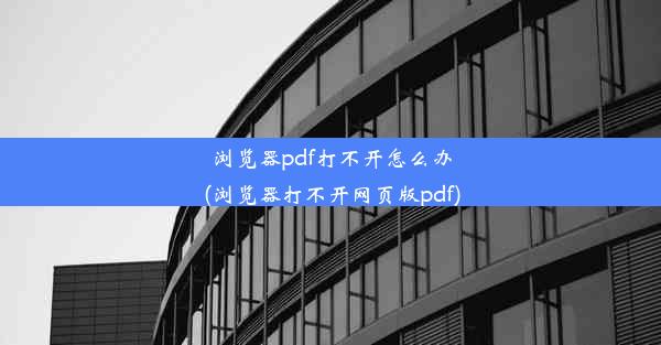 浏览器pdf打不开怎么办(浏览器打不开网页版pdf)