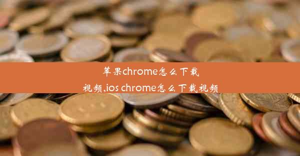 苹果chrome怎么下载视频,ios chrome怎么下载视频