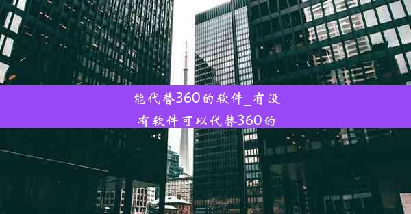 能代替360的软件_有没有软件可以代替360的