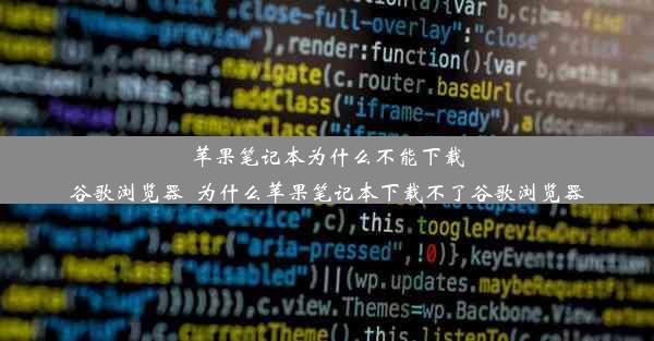 苹果笔记本为什么不能下载谷歌浏览器_为什么苹果笔记本下载不了谷歌浏览器