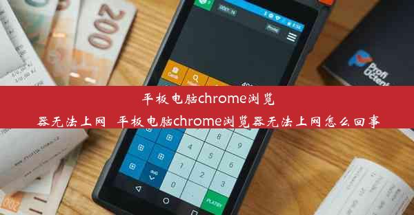 平板电脑chrome浏览器无法上网_平板电脑chrome浏览器无法上网怎么回事