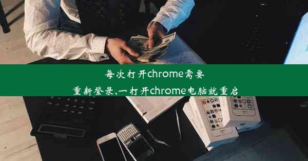 每次打开chrome需要重新登录,一打开chrome电脑就重启