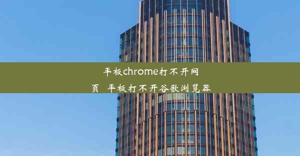 平板chrome打不开网页_平板打不开谷歌浏览器