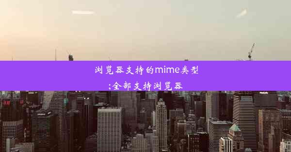 浏览器支持的mime类型;全部支持浏览器