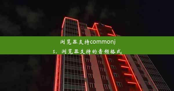 浏览器支持commonjs、浏览器支持的音频格式