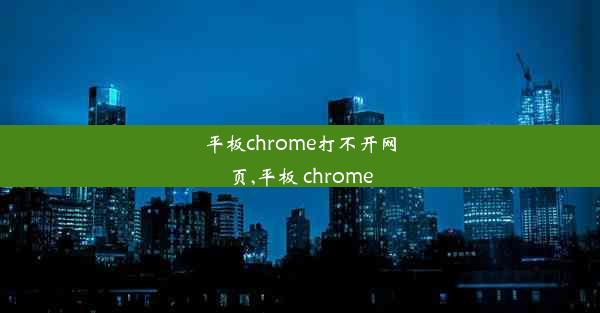 平板chrome打不开网页,平板 chrome