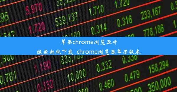 苹果chrome浏览器升级最新版下载_chrome浏览器苹果版本