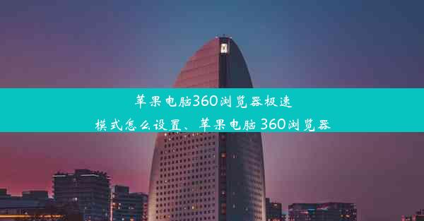 苹果电脑360浏览器极速模式怎么设置、苹果电脑 360浏览器