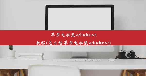 苹果电脑装windows教程(怎么给苹果电脑装windows)