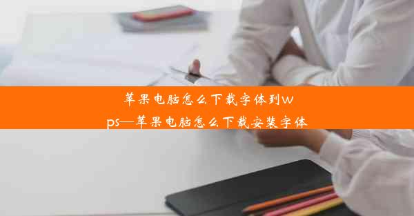 苹果电脑怎么下载字体到wps—苹果电脑怎么下载安装字体