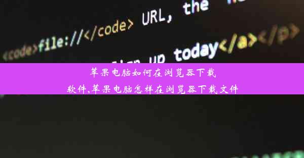 苹果电脑如何在浏览器下载软件,苹果电脑怎样在浏览器下载文件