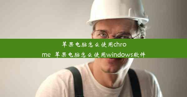 苹果电脑怎么使用chrome_苹果电脑怎么使用windows软件