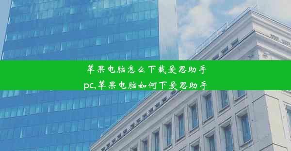 苹果电脑怎么下载爱思助手pc,苹果电脑如何下爱思助手