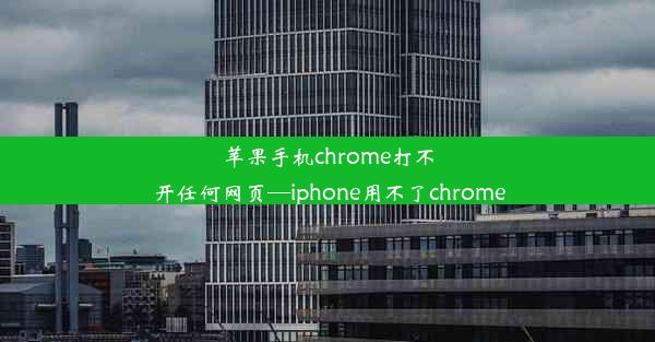 苹果手机chrome打不开任何网页—iphone用不了chrome