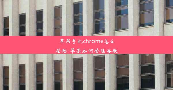 苹果手机chrome怎么登陆-苹果如何登陆谷歌