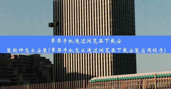 苹果手机通过浏览器下载安装软件怎么安装(苹果手机怎么通过浏览器下载安装应用程序)