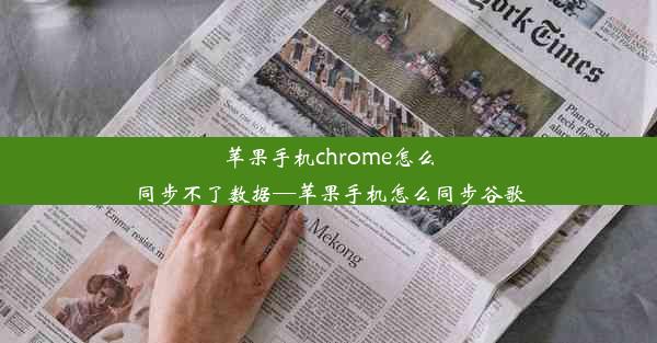 苹果手机chrome怎么同步不了数据—苹果手机怎么同步谷歌