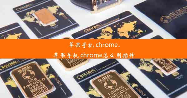 苹果手机 chrome、苹果手机 chrome怎么用插件