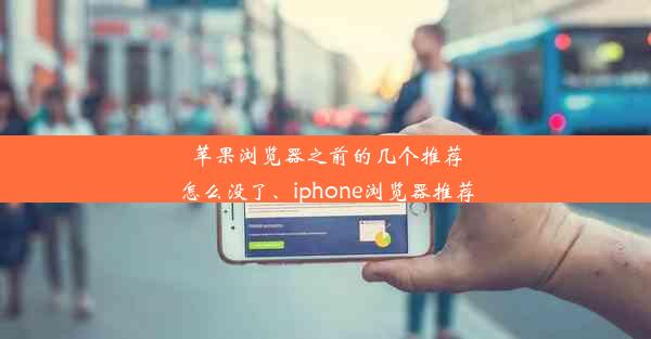 苹果浏览器之前的几个推荐怎么没了、iphone浏览器推荐