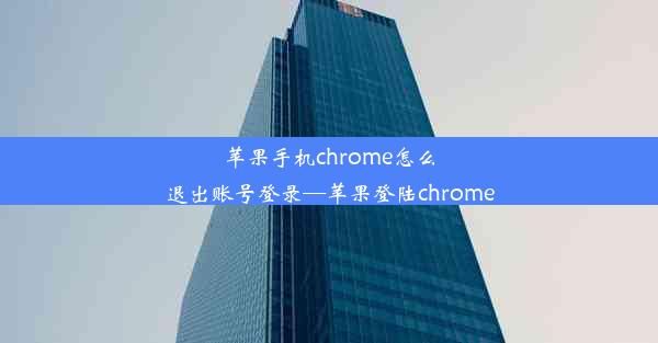 苹果手机chrome怎么退出账号登录—苹果登陆chrome