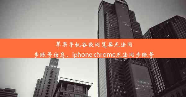 苹果手机谷歌浏览器无法同步账号信息、iphone chrome无法同步账号