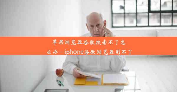 苹果浏览器谷歌搜索不了怎么办—iphone谷歌浏览器用不了