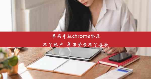 苹果手机chrome登录不了账户_苹果登录不了谷歌