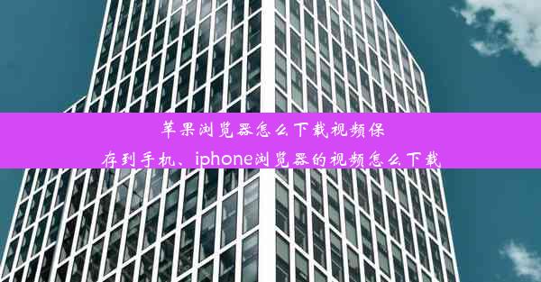 苹果浏览器怎么下载视频保存到手机、iphone浏览器的视频怎么下载