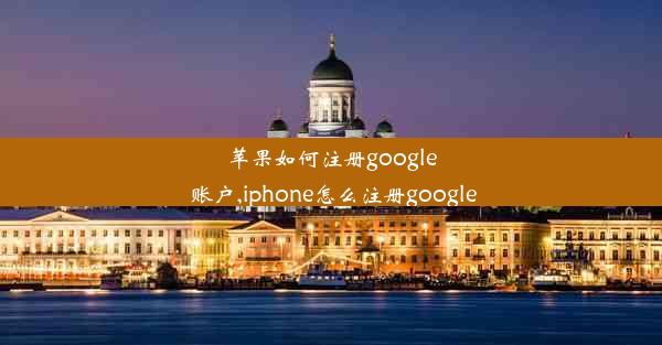 苹果如何注册google 账户,iphone怎么注册google